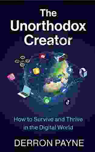 The Unorthodox Creator: How To Survive And Thrive In The Digital World