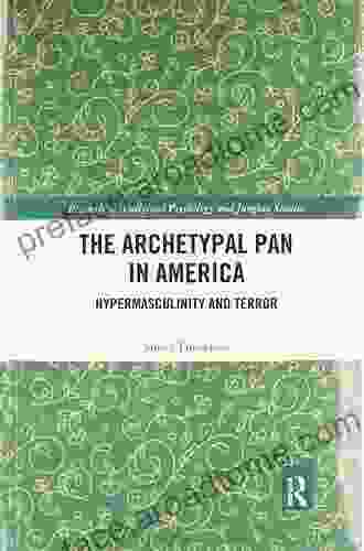 The Archetypal Pan In America: Hypermasculinity And Terror (Research In Analytical Psychology And Jungian Studies)