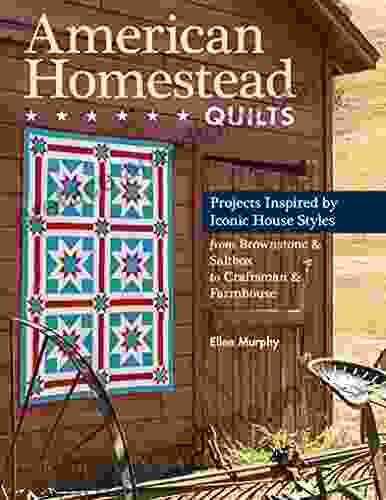 American Homestead Quilts: Projects Inspired By Iconic House Styles From Brownstone Saltbox To Craftsman Farmhouse