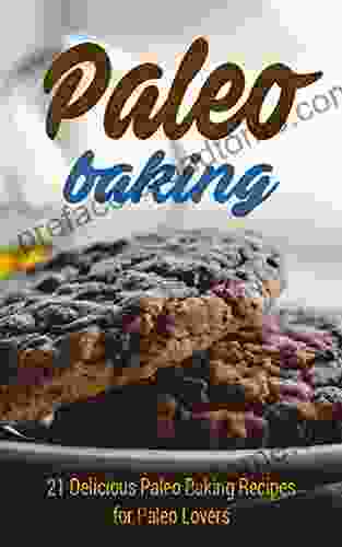 Paleo Baking: 21 Delicious Paleo Baking Recipes For Paleo Lovers (muffins Pancakes Paleo Cookies Paleo Diet Paleo Cookbook Paleo Recipes)