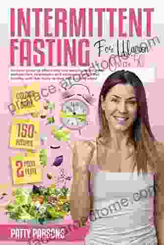 Intermittent Fasting For Women Over 50: An Easy Guide To Effectively Lose Weight Detox Reset Metabolism Rejuvenate And Increase Energy Eat Healthy With 150+ Tasty Recipes And 2 Eating Plans