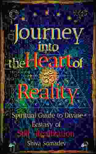 Journey Into The Heart Of Reality: Spiritual Guide To Divine Ecstasy Of Self Realization