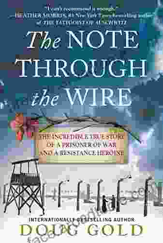 The Note Through The Wire: The Incredible True Story Of A Prisoner Of War And A Resistance Heroine