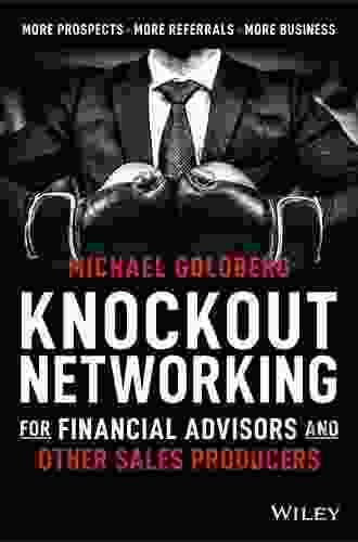 Knockout Networking For Financial Advisors And Other Sales Producers: More Prospects More Referrals More Business