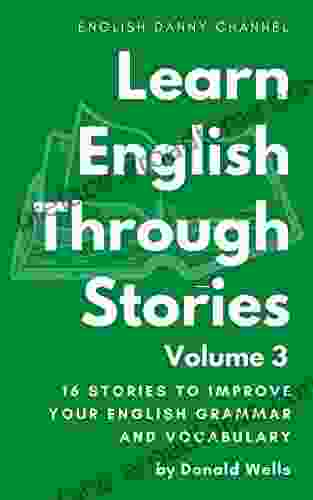 Learn English Through Stories : Volume 3 (Learn English Through Stories: 16 Stories To Improve Your English Grammar And English Vocabulary)