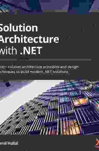 Solution Architecture With NET: Learn Solution Architecture Principles And Design Techniques To Build Modern NET Solutions