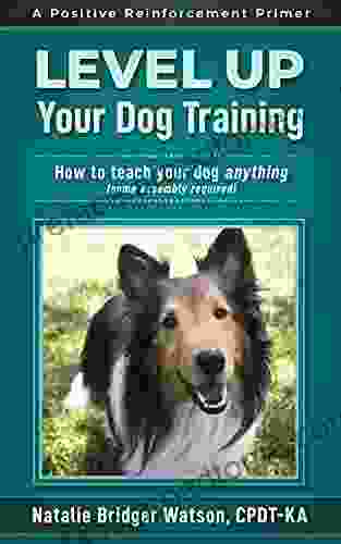 Level Up Your Dog Training: How To Teach Your Dog Anything (Some Assembly Required) (Positive Reinforcement Primers)