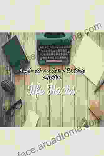 Life Hacks: Any Procedure or Action That Solves a Problem: Life Hacks Day by Day