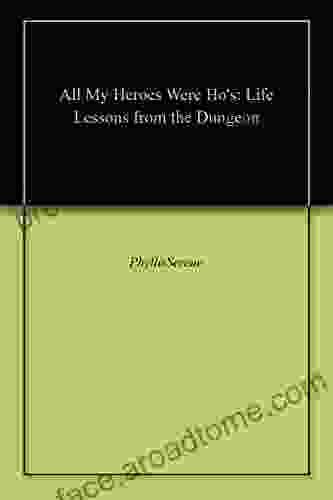 All My Heroes Were Ho S: Life Lessons From The Dungeon