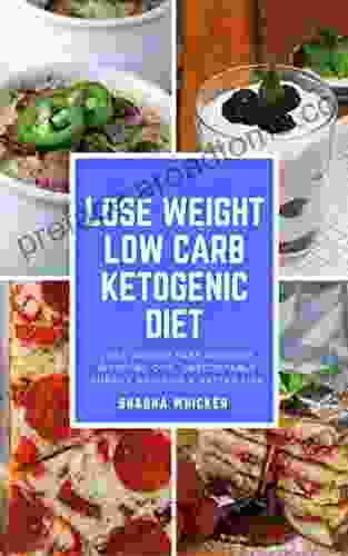 Lose Weight: Low Carb Ketogenic Diet: Lose Weight Fast Without Working Out Unstoppable Energy And Live A Better Life