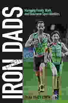 Iron Dads: Managing Family Work And Endurance Sport Identities (Critical Issues In Sport And Society)