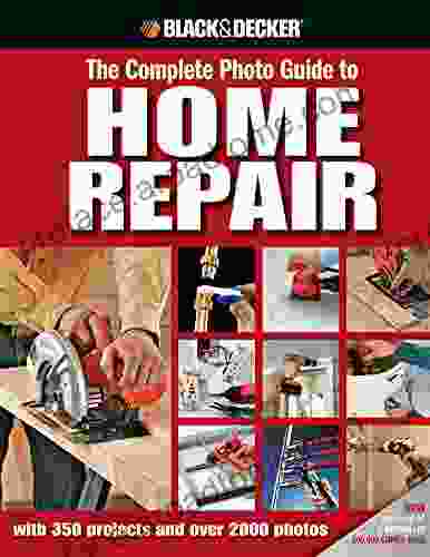 Black Decker The Complete Photo Guide To Home Repair: With 350 Projects And Over 2000 Photos (Black Decker Complete Photo Guide)