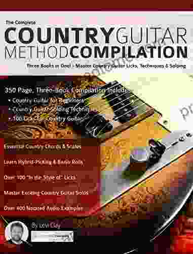 The Complete Country Guitar Method Compilation: Three In One Master Country Guitar Licks Techniques Soloing (Learn How To Play Country Guitar)