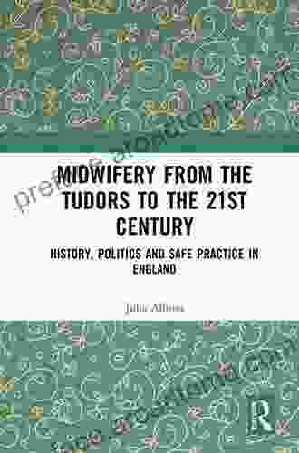 Midwifery From The Tudors To The 21st Century: History Politics And Safe Practice In England