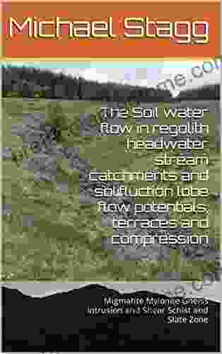 The Soil Water Flow In Regolith Headwater Stream Catchments And Solifluction Lobe Flow Potentials Terraces And Compression : Migmatite Mylonite Gneiss Intrusion And Shear Schist And Slate Zone