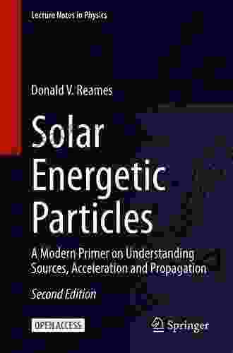 Solar Energetic Particles: A Modern Primer On Understanding Sources Acceleration And Propagation (Lecture Notes In Physics 978)