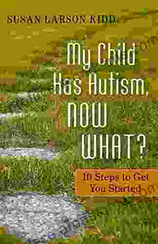 My Child Has Autism Now What?: 10 Steps To Get You Started