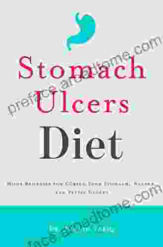 Stomach Ulcers Diet: Home Remedies For Curing Sour Stomach Nausea And Peptic Ulcers