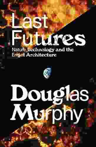 Last Futures: Nature Technology And The End Of Architecture