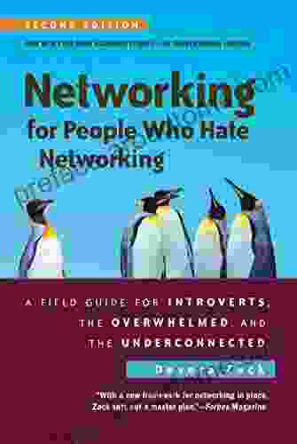 Networking For People Who Hate Networking Second Edition: A Field Guide For Introverts The Overwhelmed And The Underconnected