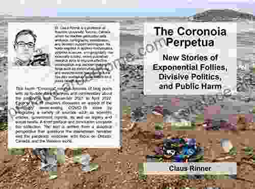 The Coronoia Perpetua: New Stories Of Exponential Follies Divisive Politics And Public Harm (The Coronoia 4)