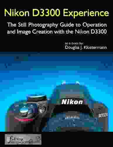 Nikon D3300 Experience The Still Photography Guide To Operation And Image Creation With The Nikon D3300