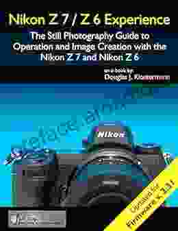 Nikon Z7 / Z6 Experience The Still Photography Guide to Operation and Image Creation with the Nikon Z7 and Nikon Z6: Updated for Firmware 3 31