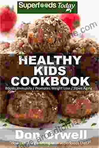 Healthy Kids Cookbook: Over 170 Quick Easy Gluten Free Low Cholesterol Whole Foods Recipes Full Of Antioxidants Phytochemicals (Natural Weight Loss Transformation 196)