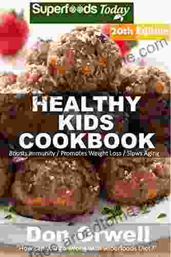 Healthy Kids Cookbook: Over 315 Quick Easy Gluten Free Low Cholesterol Whole Foods Recipes Full Of Antioxidants Phytochemicals (Healthy Kids Natural Weight Loss Transformation 16)