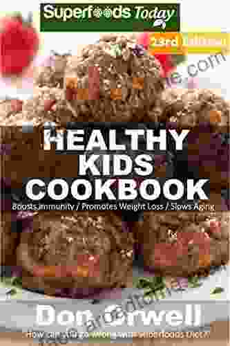 Healthy Kids Cookbook: Over 330 Quick Easy Gluten Free Low Cholesterol Whole Foods Recipes Full Of Antioxidants Phytochemicals (Healthy Kids Natural Weight Loss Transformation 19)