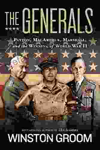 The Generals: Patton MacArthur Marshall And The Winning Of World War II