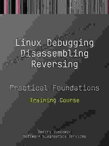 Practical Foundations Of Linux Debugging Disassembling Reversing: Training Course (Practical Foundations Of Debugging Disassembling Reversing)