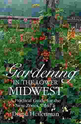 Gardening In The Lower Midwest: A Practical Guide For The New Zones 5 And 6 (Encounters: Explorations In Folklore And Ethnomusicology)