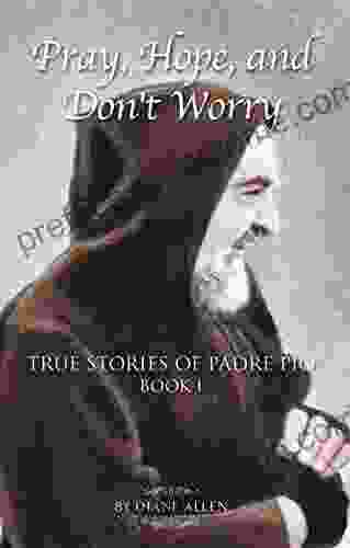 Pray Hope And Don T Worry: True Stories Of Padre Pio I