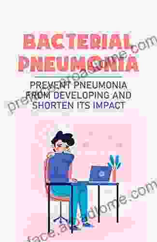 Bacterial Pneumonia: Prevent Pneumonia From Developing And Shorten Its Impact: Pneumonia Vaccine