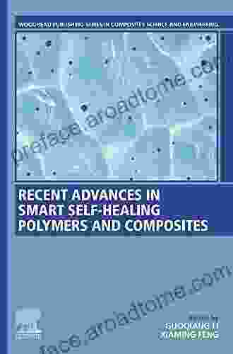 Recent Advances In Smart Self Healing Polymers And Composites (Woodhead Publishing In Composites Science And Engineering)