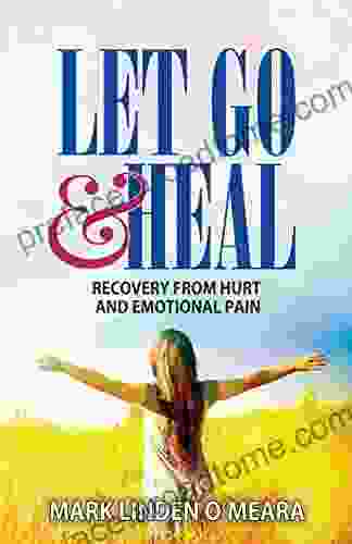 Let Go And Heal: Recovery From Hurt And Emotional Pain