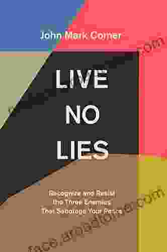 Live No Lies: Recognize And Resist The Three Enemies That Sabotage Your Peace