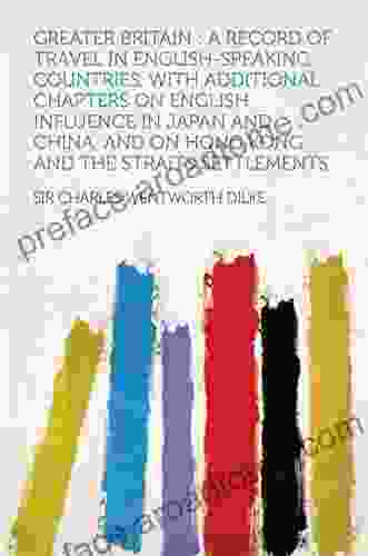 Greater Britain : a Record of Travel in English speaking Countries With Additional Chapters on English Influence in Japan and China and on Hong Kong and the Straits Settlements