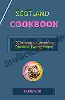 SCOTLAND COOKBOOK: 100 Delicious And Nourishing Traditional Scottish Recipes