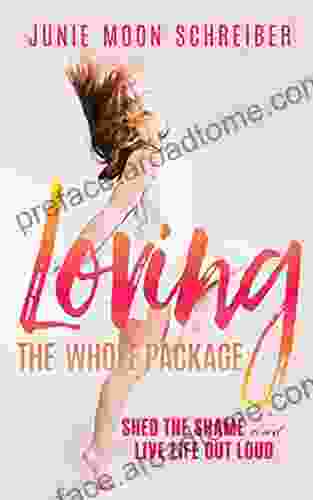 Loving The Whole Package: Shed The Shame And Live Life Out Loud