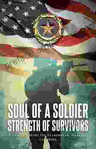 Soul Of A Soldier Strength Of Survivors: A Family S Story Of Heartbreak Healing And Hope