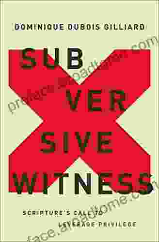 Subversive Witness: Scripture S Call To Leverage Privilege