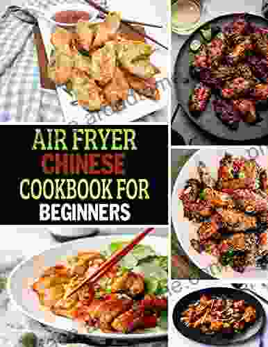 Air Fryer Chinese Recipes CookBook for Beginners: That Take Air Frying in Deliciously Exciting New Directions