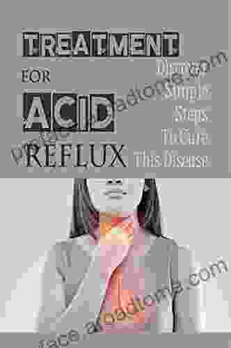 Treatment For Acid Reflux: Discover Simple Steps To Cure This Disease: Take To Cure Silent Reflux