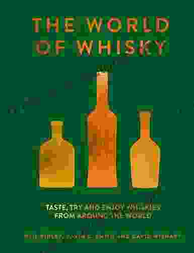 The World Of Whisky: Taste Try And Enjoy Whiskies From Around The World