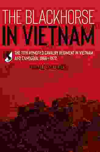 The Blackhorse In Vietnam: The 11th Armored Cavalry Regiment In Vietnam And Cambodia 1966 1972