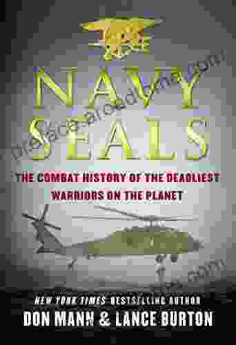 Navy SEALs: The Combat History Of The Deadliest Warriors On The Planet