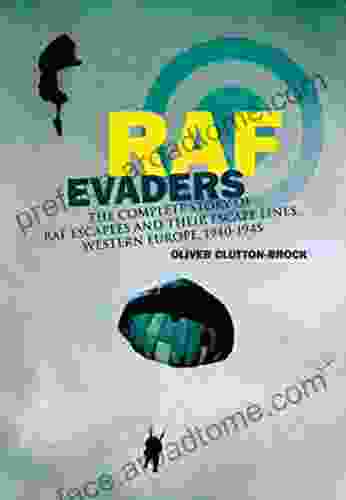 RAF Evaders: The Complete Story Of RAF Escapees And Their Escape Lines Western Europe 1940 1945