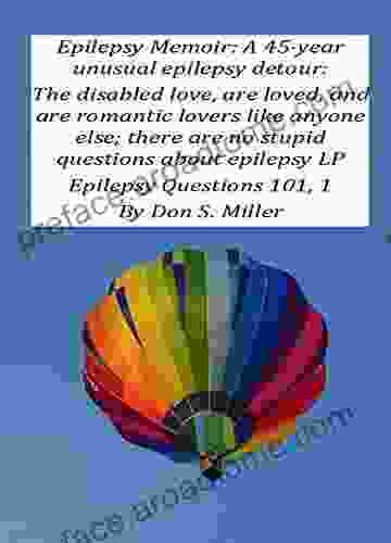 Epilepsy Memoir: A 45 year unusual epilepsy detour: The disabled love are loved and are romantic lovers like anyone else there are no stupid questions epilepsy LP (Epilepsy Questions 101 1)